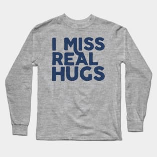 I MISS REAL HUGS Long Sleeve T-Shirt